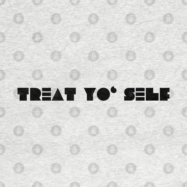 Treat Yo' Self 1 by BijStore